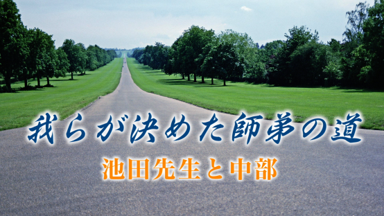 我らが決めた師弟の道 ～池田先生と中部～