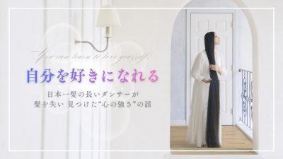 DA25　自分を好きになれる　日本一髪の長いダンサーが髪を失い見つけた〝心の強さ〟の話